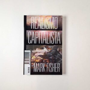 Mark Fisher - Realismo capitalista - Nero edizioni 2018