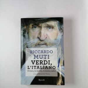 Riccardo Muti - Verdi, l'italiano. Ovvero, in musica, le nostre radici - Rizzoli 2012