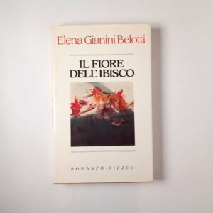 Elena Gianini Belotti - Il fiore dell'ibisco - Rizzoli 1985