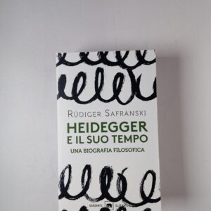 Rudiger Safranski - Heidegger e il suo tempo. Una biografia filosofica - Garzanti 2019