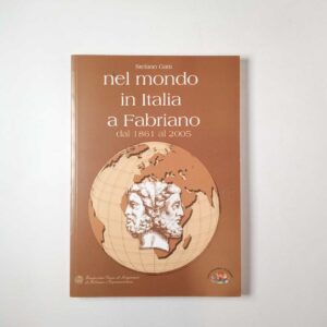 Stefano Gatti - Nel mondo in italia a Fabriano dal 1861 al 2005