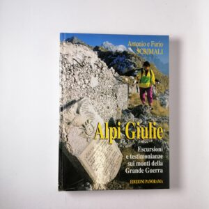 Antonio e Furio Scrimali - Alpi Giulie. Escursioni e testimonianze sui monti della Grande Guerra - Edizioni Panorama 1995