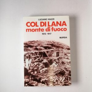 Luciano Viazzi - Col di Lana, monte di fuoco 1915 - 1917 - Mursia 1992
