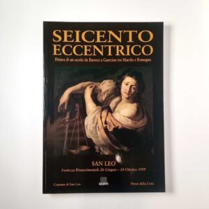 Seicento eccentrico. Pittura di un secolo da Barocci a Guercino tra Marche e Romagna. - Giunti 1999