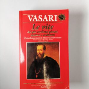 Vasari - Le vite dei più eccellenti pittori, scultori e Architetti - Newton Compton 1997