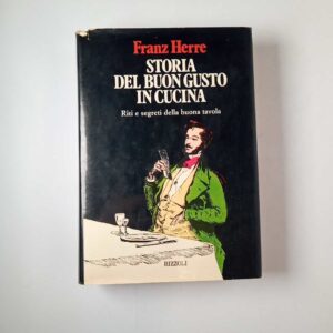 Franz Herre - Storia del buon gusto in cucina - Rizzoli 1981