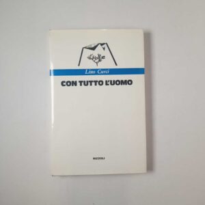 Lino Curci - Con tutto l'uomo - Rizzoli 1973