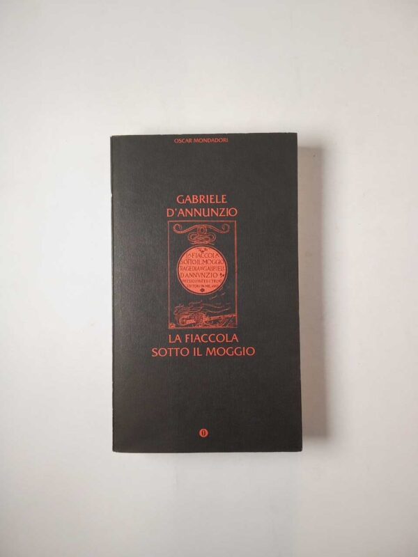 Gabriele D'Annunzio - La faiccola sotto il moggio - Mondadori 1998