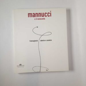 E. Crispolti (a cura di) - Mannucci e il Novecento - Silvana editoriale 2005