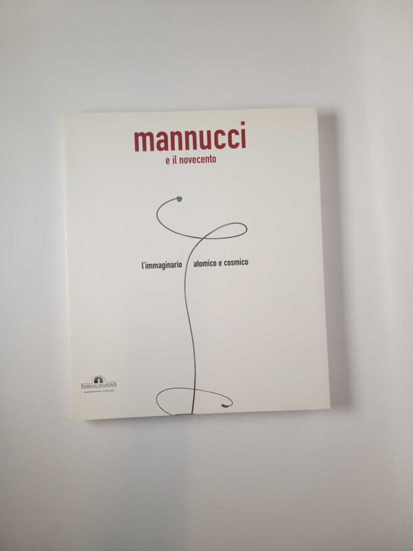 E. Crispolti (a cura di) - Mannucci e il Novecento - Silvana editoriale 2005