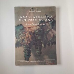 Riccardo Ceccarelli - La sagra dell'uva di Cupramontana. Settant'anni di storia. - 1997