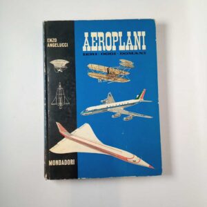 Enzo Angelucci - Aereoplani. Ieri, oggi, domnai. - Mondadori 1963