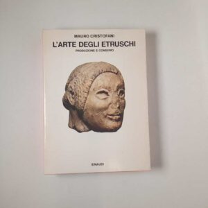 Mauro Cristofani - L'arte degli etruschi. Produzione e consumo. - Einaudi 1978