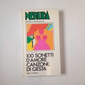 Pablo Neruda - 100 sonetti d'amore/Canzone di gesta - Edizione Accademia 1973