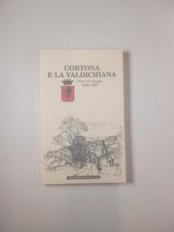 A. Brilli (a cura di) - Cortona e la Valdichiana. Diari di viaggio 1860-1924.