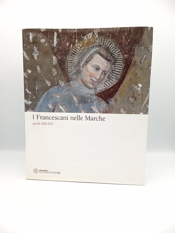 L. Pellegrini, R. Paciocco - I francescani nelle Marche. Secoli XII-XVI. - 2000