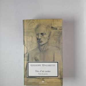 Giuseppe Ungaretti - Vita d'un uomo - Mondadori 2004