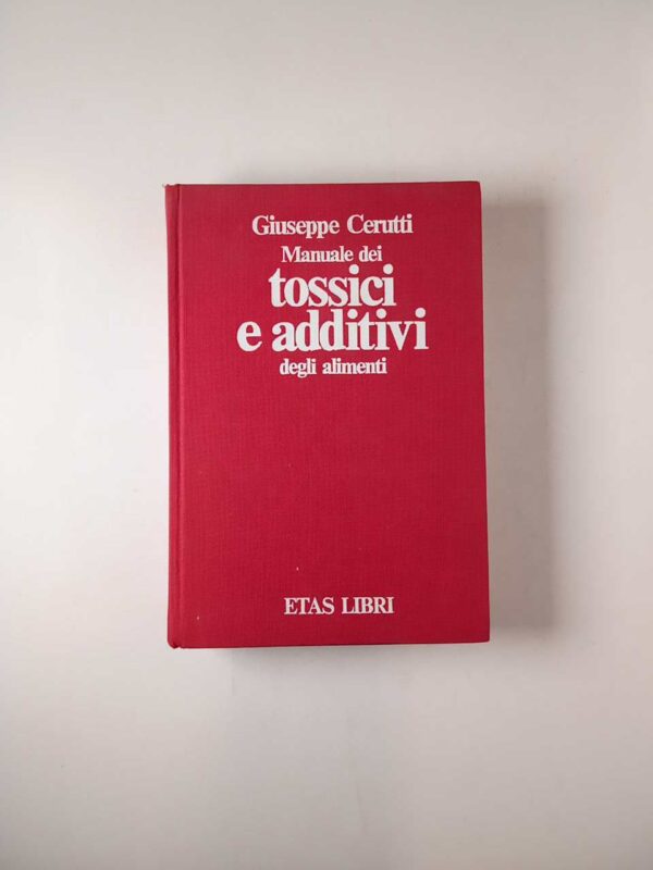 Giuseppe Cerutti - Manuale dei tossici e additivi degli alimenti - ETAS 1981