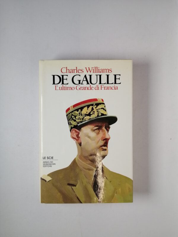 Charles Williams - De Gaulle. L'ultimo grande di Francia - Mondadori 1995