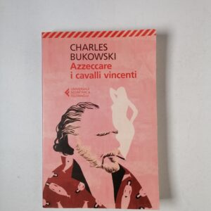 Charles Bukowski - Azzeccare i cavalli vincenti - Feltrinelli 2016