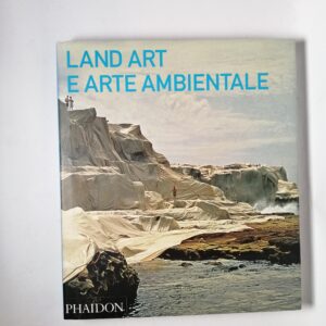 Jeffrey Kastner (a cura di) - Land art e arte ambientale - Phaidon 2004