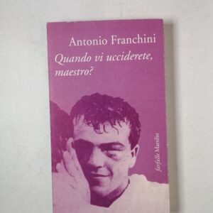 Antonio Franchini - Quando vi ucciderete, maestro? - Marsilio 1996