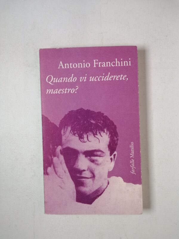 Antonio Franchini - Quando vi ucciderete, maestro? - Marsilio 1996