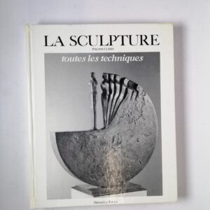Philippe Clérin - La sculpture, toutes les techniques Dessain & Tolra 1991