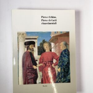 Paolo Dal Poggetto (a cura di) - Piero e Urbino, Piero e le Corti rinascimentali - Marsilio 1992