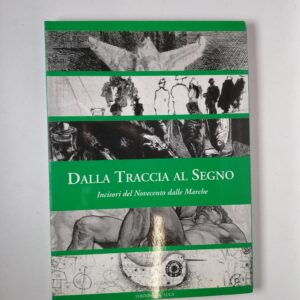 Dalla traccia al segno. incisori del Novecento dalle Marche - Edizioni De Luca 1994