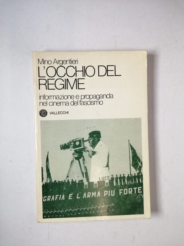 Mino Argentieri - L'occhio del regime. Informazione e propaganda nel cinema del fascismo - Vallecchi 1979