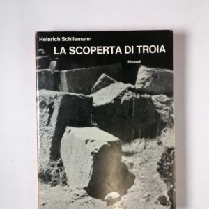 Heinrich Schliemann - La scoperta di Troia - Einaudi 1968