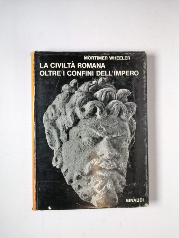 Mortimer Wheeler - La civiltà romana oltre i confini dell'impero - Einaudi 1963
