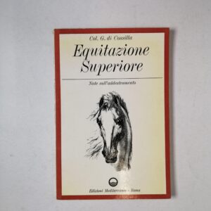 Col. G. di Cossilla - Equitazione superiore. Note sull'addestramento - Edizioni Mediterranee 1967