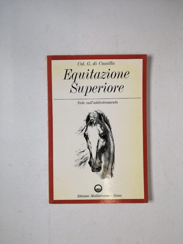 Col. G. di Cossilla - Equitazione superiore. Note sull'addestramento - Edizioni Mediterranee 1967