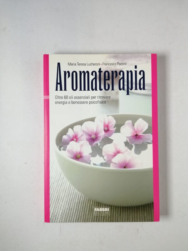 M. T. Lucheroni, F. Padrini - Aromaterapia - Fabbri Editori 2010