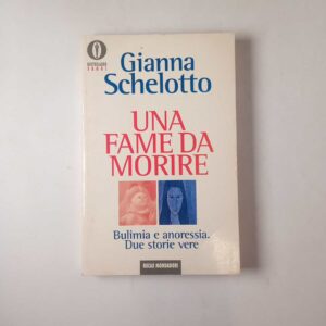 Gianna Schelotto - Una fame da morire. Bulimia e anoressia. Due storie vere. - Mondadori 1994