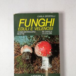 Carla Sportelli - Funghi eduli e velenosi - Hoepli 1974