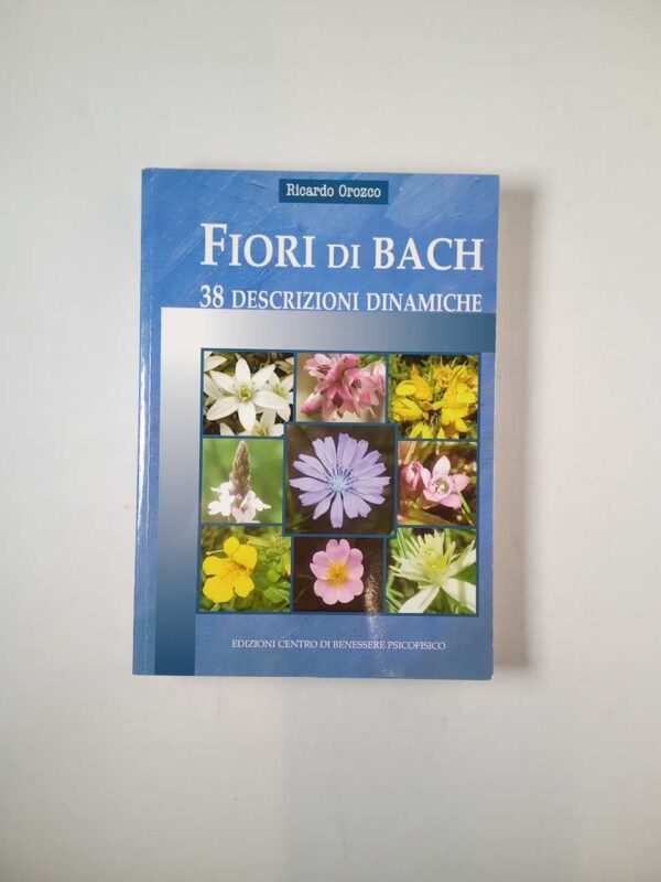Ricardo Orozco - Fiori di Bach. 38 descrizioni dinamiche. - 2011