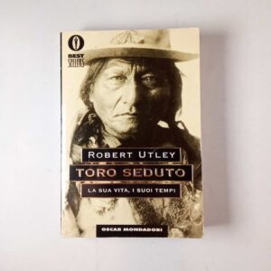 Robert Utley - Toro seduto. La sua vita, i suoi tempo. - Mondadori 1998