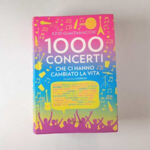 Ezio Guaitamacchi - 1000 concerti che ci hanno cambiato la vita - Rizzoli 2010