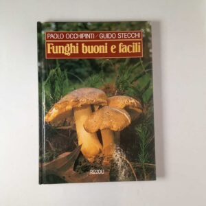 P. Occhipinti, G. Stecchi - Funghi buoni e facili - Rizzoli 1987