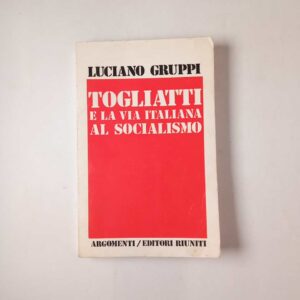 Luciano Gruppi - Togliatti e la via italiana al socialismo - Editori Riuniti 1974