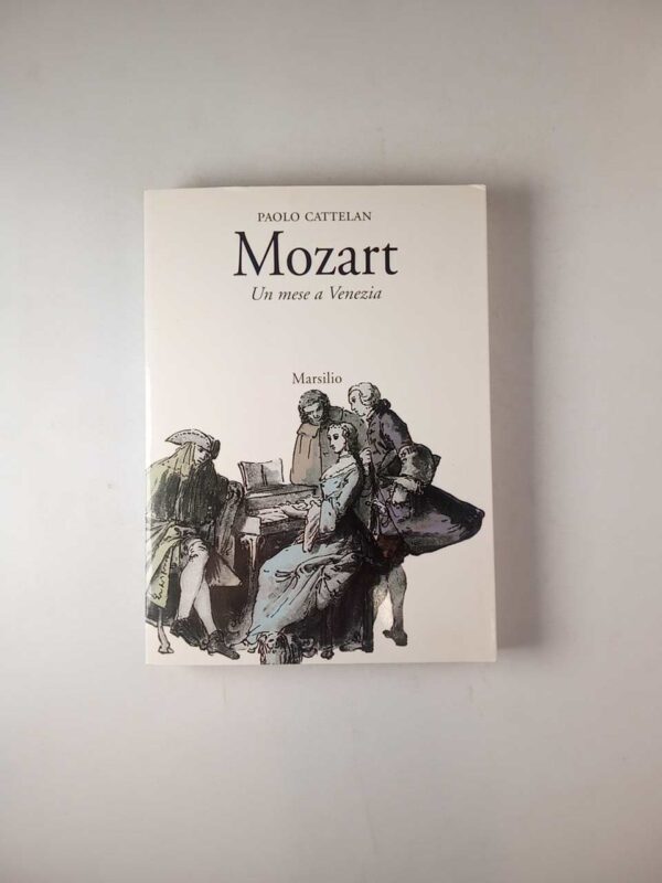 Paolo Cattelan - Mozart. Un mese a Venezia. - Marsilio 2000