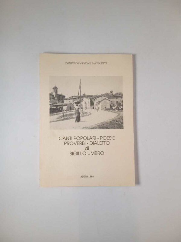Domwnico e simone Bartoletti - Canti popolari, poesie, proverbi, dialetto di Sigillo umbro - 1988