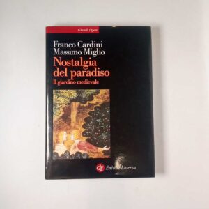 F. Cardini, M. Miglio - Nostalgia del paradiso. Il giardino medievale - Laterza 2002