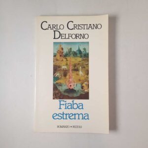 Carlo Cristiano Delforno - Fiaba estrema - Rizzoli 1984
