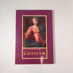 Gaspare Cinque - S. Lucia V. M. - Ed. La custodia di S. Lucia 1981