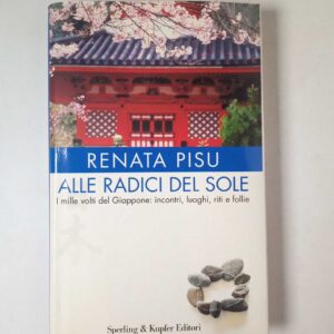 Renata Pisu - Alle radici del sole. I mille volti del Giappone. - Sperling & Kupfer 2000