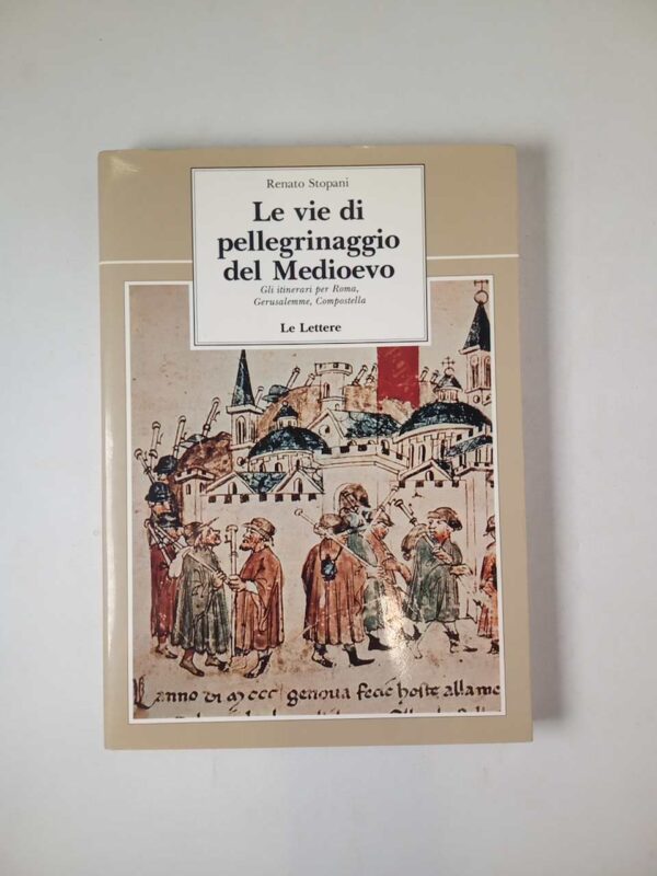 Renato Stopani - Le vie di pellegrinaggio del Medioevo - Le Lettere 1995